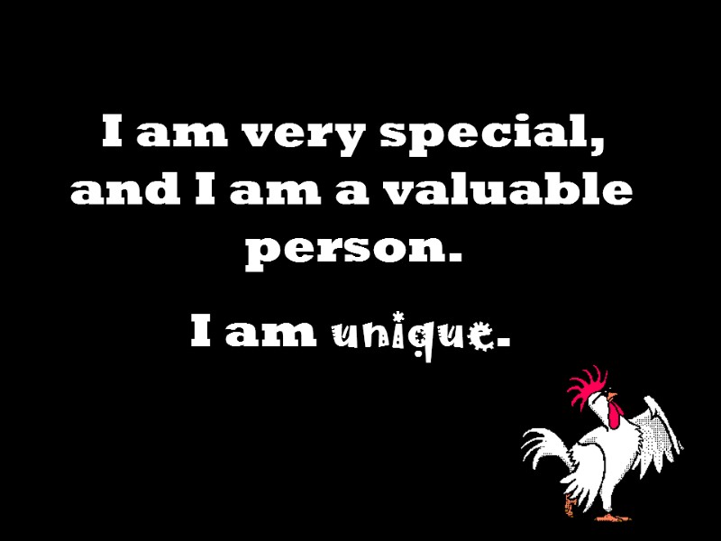 I am very special, and I am a valuable person.  I am unique.